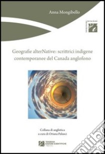 Geografie alterNative. Scrittrici indigene contemporanee del Canada anglofono libro di Mongibello Anna