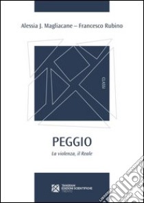 Peggio. La violenza, il Reale libro di Magliacane Alessia J.; Rubino Francesco