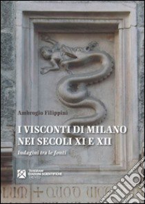 I visconti di Milano nei secoli XI e XII. Indagini tra le fonti libro di Filippini Ambrogio