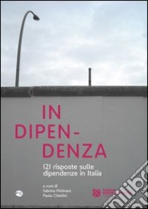 In dipendenza. 121 risposte sulle dipendenze in Italia libro di Molinaro S. (cur.); Chiellini P. (cur.)