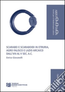 Scarabei e scaraboidi in Etruria. Agro Falisco e Lazio arcaico dall'VIII al V sec. a. C. libro di Giovanelli Enrico