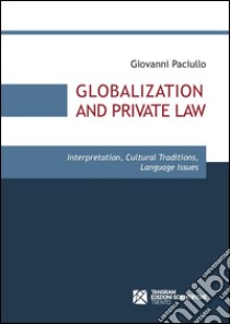 Globalization and private law. Interpretation, cultural traditions, language issues libro di Paciullo Giovanni