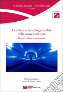 La città e le tecnologie mobili della comunicazione. Parole e culture in movimento libro di Laudando C. Maria; Ciocca Rossella