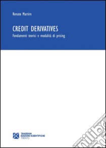 Credit derivatives. Fondamenti teorici e modalità di pricing libro di Martire Renato