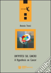 Un'ipotesi sul cancro-A hypothesis on cancer. Ediz. bilingue libro di Tronci Antonio