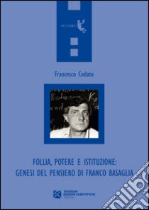 Follia, potere e istituzione. Genesi del pensiero di Franco Basaglia libro di Codato Francesco