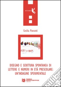 Disegno e scrittura spontanea di lettere e numeri in età prescolare. Un'indagine sperimentale libro di Pancotti Cecilia