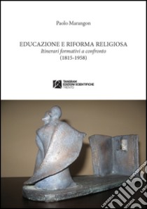 Educazione e riforma religiosa. Itinerari a confronto (1815-1958) libro di Marangon Paolo