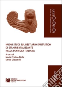 Nuovi studi sul bestiario fantastico di età orientalizzante nella penisola italiana libro di Biella M. C. (cur.); Giovanelli E. (cur.)