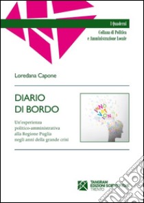 Diario di bordo. Un'esprienza politico-amministrativa alla regione Puglia negli anni della grande crisi libro di Capone Loredana