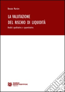 La valutazione del rischio di liquidità. Analisi qualitativa e quantitativa libro di Martire Renato