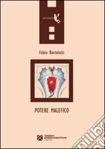 Potere malefico libro di Bortolotti Fabio