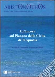 Un'àncora sul Pianoro della Civita di Tarquinia libro di Bagnasco Gianni G. (cur.)