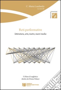 Reti performative. Letteratura, arte, teatro, nuovi media libro di Laudando C. M. (cur.)