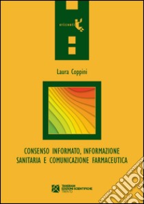 Consenso informato, informazione sanitaria e comunicazione farmaceutica libro di Coppini Laura