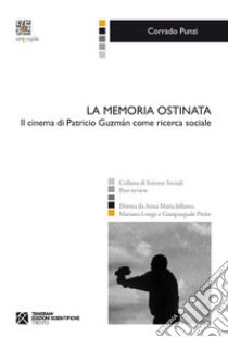 La memoria ostinata. Il cinema di Patricio Guzmán come ricerca sociale libro di Punzi Corrado