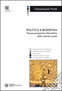 Politica e biometria. Nuove prospettive filosofiche delle scienze sociali libro di Preite Gianpasquale