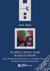 Tre capitoli su politica e cultura nell'Italia del Novecento. Tomaso Monicelli, Roberto Forges Davanzati e i corrispondenti di Ugo Ojetti dall'«egemonia» socialista alla dittatura fascista libro di D'Alterio Daniele