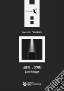 Essere e spazio. L'anti?Heidegger libro di Pampanini Giovanni