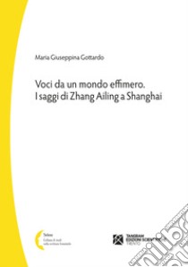 Voci da un mondo effimero. I saggi di Zhang Ailing a Shanghai libro di Gottardo Maria Giuseppina