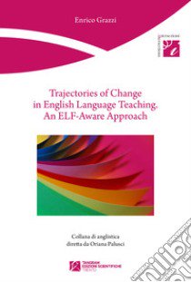 Trajectories of change in english language teaching. An ELF-Aware Approach libro di Grazzi Enrico