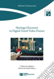 Heritage discourse in digital travel video diaries libro di Francesconi Sabrina