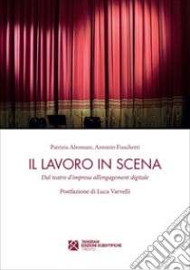 Il lavoro in scena. Dal teatro d'impresa all'engagement digitale libro di Altomare Patrizia; Fiaschetti Antonio