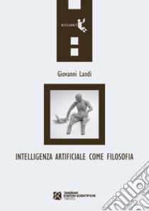 Intelligenza artificiale come filosofia libro di Landi Giovanni