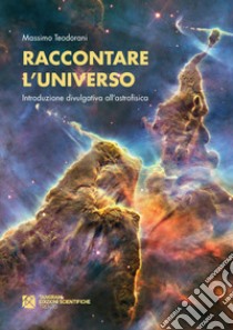 Raccontare l'universo. Introduzione divulgativa all'astrofisica libro di Teodorani Massimo