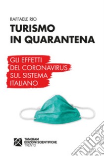 Turismo in quarantena. Gli effetti del Coronavirus sul sistema italiano libro di Rio Raffaele