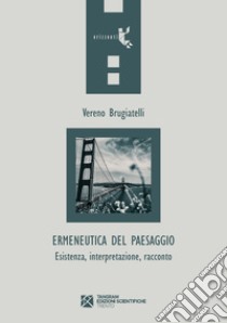 Ermeneutica del paesaggio. Esistenza, interpretazione, racconto libro di Brugiatelli Vereno