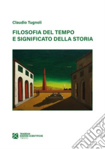 Filosofia del tempo e significato della storia libro di Tugnoli Claudio