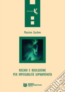 Rischio e risoluzione per impossibilità sopravvenuta libro di Zaccheo Massimo