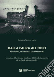 Dalla paura all'odio. Terrorismo, estremismo e cospirazionismo. La cultura della violenza jihadista e dell'ultradestra eversiva da al?Qaeda a QAnon, e oltre libro di Tappero Merlo Germana