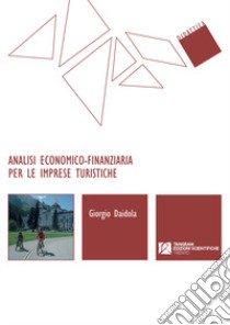 Analisi economico-finanziaria per le imprese turistiche libro di Daidola Giorgio