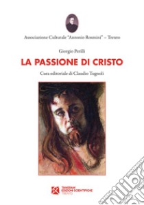 La Passione di Cristo libro di Perilli Giorgio; Tugnoli C. (cur.)