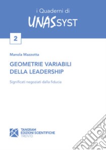 Geometrie variabili della leadership. Significati negoziati dalla fiducia libro di Mazzotta Manola