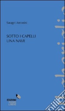 Sotto i capelli una nave libro di Antonini Saragei