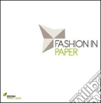 Fashion in paper. Catalogo della mostra (Milano, 26 maggio-5 giugno 2011). Ediz. illustrata libro di Cappello B. (cur.)