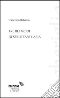 Tre bei modi di sfruttare l'aria libro di Balsamo Francesco