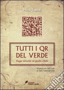 Tutti i QR del verde. Viaggio sensoriale nei giardini d'Italia libro di Tugnoli Mirco