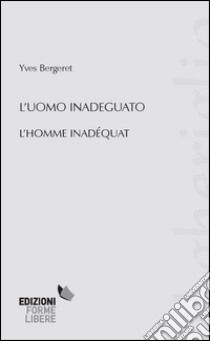 L'uomo inadeguato-L'homme inadéquat). Ediz. bilingue libro di Bergeret Yves