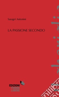 La passione secondo libro di Antonini Saragei