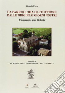 La parrocchia di Stuffione dalle origini ai giorni nostri. Cinquecento anni di storia libro di Fava Giorgio