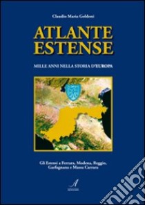 Atlante estense. Mille anni nella storia d'Europa libro di Goldoni Claudio M.