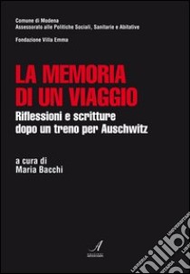 La memoria di un viaggio. Riflessioni e scritture dopo un treno per Auschwitz libro di Bacchi Maria