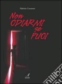 Non odiarmi se puoi libro di Cavazzuti Fabrizio