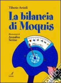 La bilancia di Moquis libro di Artioli Tiberio; Serino Annalisa