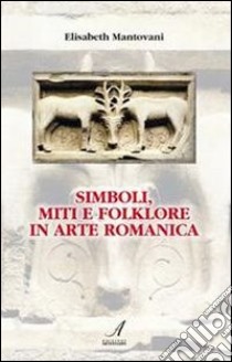 Simboli, miti e folklore in arte romanica libro di Mantovani Elisabeth