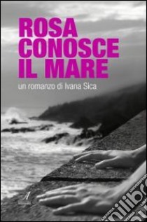 Rosa conosce il mare libro di Sica Ivana